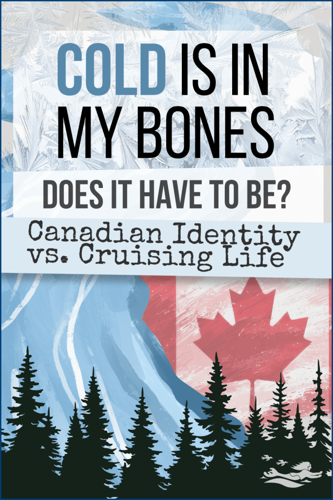 Canadian wintery scenes with evergreen trees and a Canadian flag saying Cold is in My Bones - Does it Have To Be?