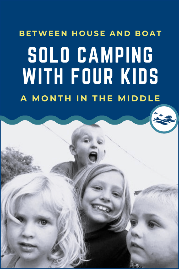 A Pin with the Words Solo Camping wth Four Kids - A month in the Middle about moving from a House to a Boat. The pin includes a picture of the Escher kids from SV Aphrodite.